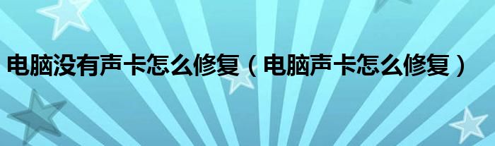 电脑没有声卡怎么修复（电脑声卡怎么修复）