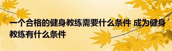 一个合格的健身教练需要什么条件 成为健身教练有什么条件