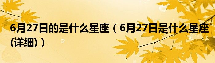 6月27日的是什么星座（6月27日是什么星座(详细)）