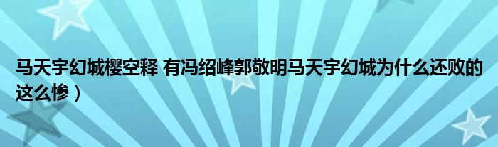 马天宇幻城樱空释 有冯绍峰郭敬明马天宇幻城为什么还败的这么惨）