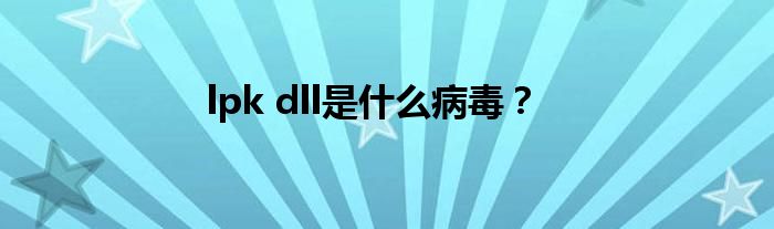 lpk dll是什么病毒？