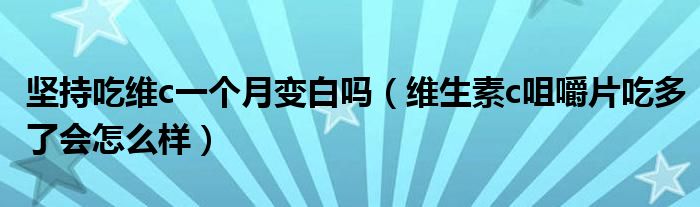 坚持吃维c一个月变白吗（维生素c咀嚼片吃多了会怎么样）