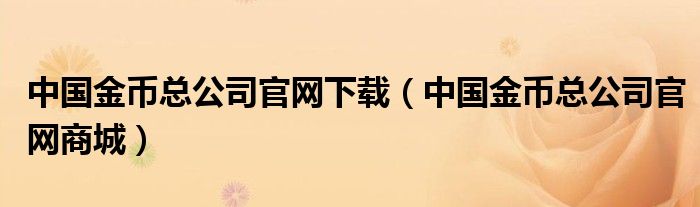 中国金币总公司官网下载（中国金币总公司官网商城）