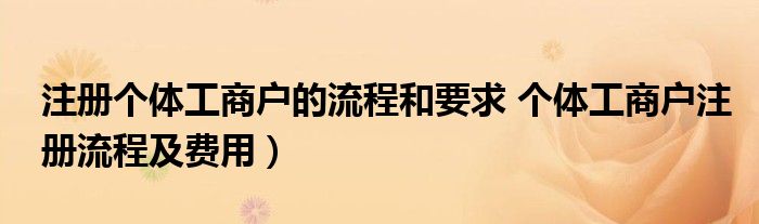 注册个体工商户的流程和要求 个体工商户注册流程及费用）