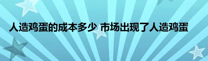 人造鸡蛋的成本多少 市场出现了人造鸡蛋