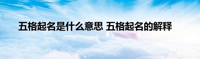 五格起名是什么意思 五格起名的解释