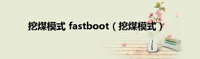 挖煤模式 fastboot（挖煤模式）