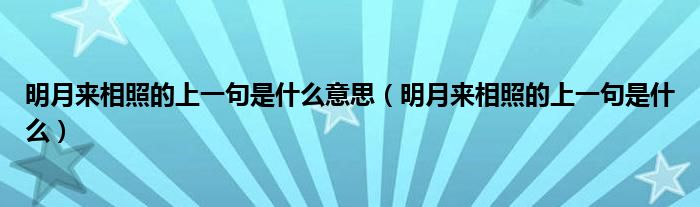 明月来相照的上一句是什么意思（明月来相照的上一句是什么）