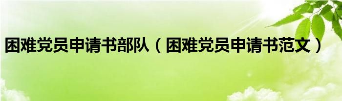 困难党员申请书部队（困难党员申请书范文）