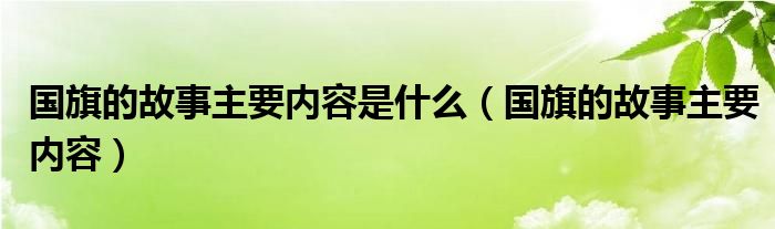 国旗的故事主要内容是什么（国旗的故事主要内容）